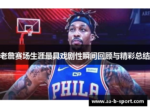 老詹赛场生涯最具戏剧性瞬间回顾与精彩总结