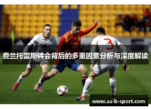 费兰托雷斯转会背后的多重因素分析与深度解读 费兰托雷斯转会背后的多重因素分析与深度解读