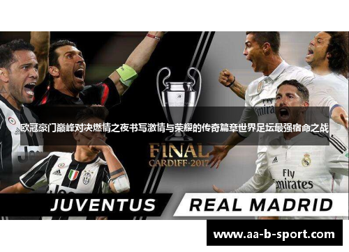 欧冠豪门巅峰对决燃情之夜书写激情与荣耀的传奇篇章世界足坛最强宿命之战 欧冠豪门巅峰对决燃情之夜书写激情与荣耀的传奇篇章世界足坛最强宿命之战