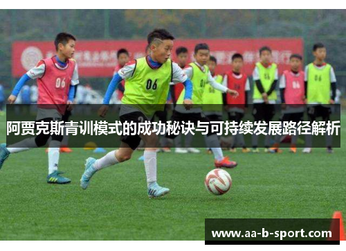 阿贾克斯青训模式的成功秘诀与可持续发展路径解析