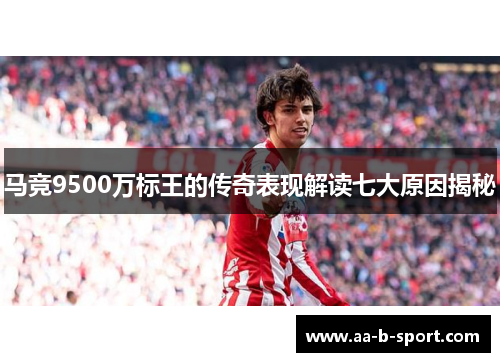 马竞9500万标王的传奇表现解读七大原因揭秘