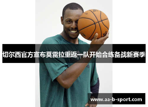 切尔西官方宣布莫雷拉重返一队开始合练备战新赛季