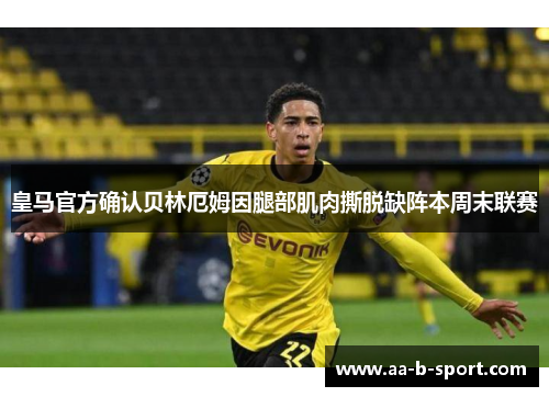 皇马官方确认贝林厄姆因腿部肌肉撕脱缺阵本周末联赛